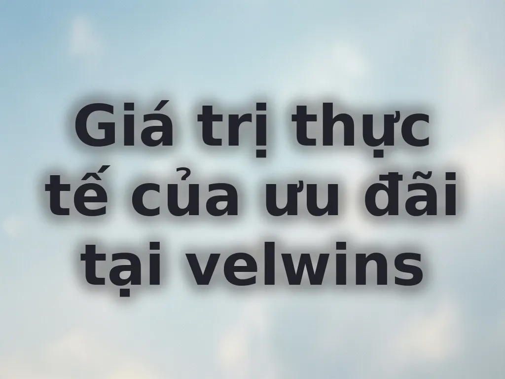 Phân tích giá trị ưu đãi velwins